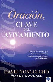 Oración : la clave del avivamiento. Aprende los secretos que Dios desea compartir contigo y sumérgete en su profundo amor. cover image cdn