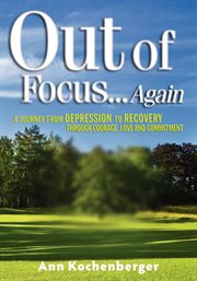 Out of focus-- again : a journey from depression to recovery through courage, love and commitment cover image cdn