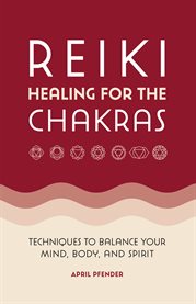 Reiki Healing for the Chakras : Techniques to Balance Your Mind, Body, and Spirit cover image cdn
