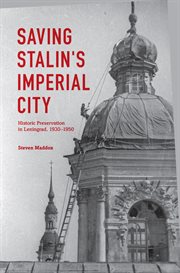 Saving Stalin's imperial city : historic preservation in Leningrad, 1930-1950 cover image cdn