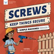 Screws Keep Things Secure : Simple Machines for Kids cover image cdn