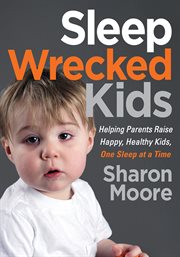 Sleep wrecked kids : helping parents raise happy, healthy kids, one sleep at a time cover image cdn