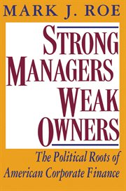 Strong Managers, Weak Owners : The Political Roots of American Corporate Finance cover image cdn