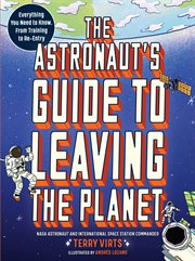 The Astronaut's Guide to Leaving the Planet : Everything You Need to Know, from Training to Re-entry cover image cdn