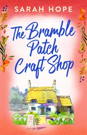 The Bramble Patch Craft Shop : The utterly heartwarming, uplifting, cozy romance from Sarah Hope for 2023. Escape to... cover image cdn
