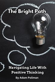 The Bright Path : Navigating Life With Positive Thinking cover image cdn