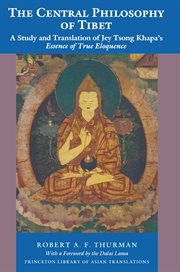 The Central Philosophy of Tibet : A Study and Translation of Jey Tsong Khapa's Essence of True Eloquence. Princeton Library of Asian Translations cover image cdn