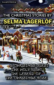 The Christmas Stories by Selma Lagerlöf : A Christmas Guest, The Holy Night, The Legend of the Christmas Rose cover image cdn