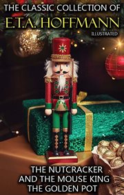 The Classic Collection of E.T.A. Hoffmann : The Nutcracker and the Mouse King, The Golden Pot cover image cdn