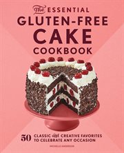 The Essential Gluten : Free Cake Cookbook. 50 Classic and Creative Favorites to Celebrate Any Occasion cover image cdn