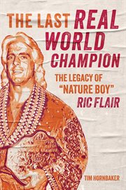 The Last Real World Champion : The Legacy of "Nature Boy" Ric Flair cover image cdn
