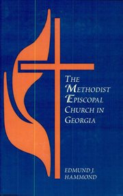 The Methodist Episcopal church in Georgia : being a brief history of the two Georgia conferences of the Methodist Episcopal church, together with a summary of the causes of major Methodist divisions in the United States and of the problems confronting Methodist union cover image cdn