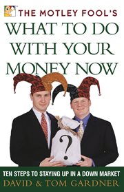 The Motley Fool's What to Do with Your Money Now : Ten Steps to Staying Up in a Down Market cover image cdn