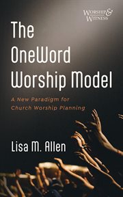 The OneWord Worship Model : A New Paradigm for Church Worship Planning. Worship and Witness cover image cdn