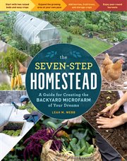 The Seven : Step Homestead. A Guide for Creating the Backyard Microfarm of Your Dreams cover image cdn