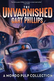 The Unvarnished Gary Phillips : A Mondo Pulp Collection cover image cdn