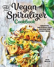 The Vegan Spiralizer Cookbook : Creative, Delicious, Easy Recipes for Every Meal cover image cdn