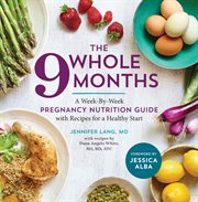 The Whole 9 Months : A Week-By-Week Pregnancy Nutrition Guide with Recipes for a Healthy Start cover image cdn