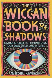 The Wiccan Book of Shadows : A Magical Guide to Personalizing Your Own Spells and Rituals cover image cdn