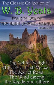 The Сlassic Сollection of W. B. Yeats. Folk Tales of the Irish. Poems. Essays. cover image cdn
