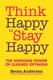 Think happy to stay happy : the awesome power of learned optimism cover image cdn
