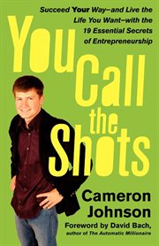 You Call the Shots : Succeed Your Way-- And Live the Life You Want-- With the 19 Essential Secrets of Entrepreneurship cover image cdn