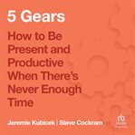 5 Gears : How to Be Present and Productive When There Is Never Enough Time cover image cdn