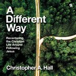 A Different Way : Recentering the Christian Life Around Following Jesus cover image cdn