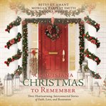 A Louisiana Christmas to Remember : Three Heartwarming Interconnected Stories of Faith, Love, and Restoration cover image cdn