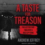A Taste for Treason : The Letter That Smashed a Nazi Spy Ring cover image cdn