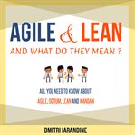 Agile & lean and what do they mean? : all you need to know about agile, scrum, lean and kanban cover image cdn