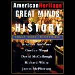 American Heritage Great minds of American history : Roger Mudd interviews Stephen Ambrose, Gordon Wood, David McCullough, Richard White, James McPherson cover image cdn