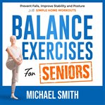 Balance Exercises for Seniors : Prevent Falls, Improve Stability and Posture With Simple Home Workout cover image cdn