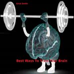 BEST WAYS TO TRAIN YOUR BRAIN cover image cdn