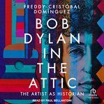 Bob Dylan in the Attic : The Artist as Historian cover image cdn