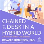 Chained to the Desk in a Hybrid World : A Guide to Work-Life Balance cover image cdn
