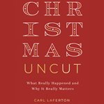 Christmas Uncut : What Really Happened and Why It Really Matters cover image cdn