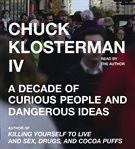 Chuck Klosterman IV : a decade of curious people and dangerous ideas cover image cdn