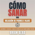 Cómo Sanar una Relación de Padres e Hijos cover image cdn