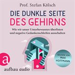 Die dunkle Seite des Gehirns : Wie wir unser Unterbewusstes überlisten und negative Gedankenschle cover image cdn