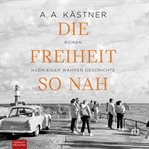 Die Freiheit so nah : Roman nach einer wahren Geschichte cover image cdn