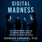 Digital Madness : How Social Media Is Driving Our Mental Health Crisis--and How to Restore Our Sanity cover image cdn