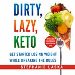 Dirty, lazy, keto : get started losing weight while breaking the rules cover image cdn