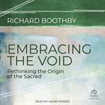 Embracing the Void : Rethinking the Origin of the Sacred cover image cdn