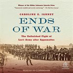 Ends of War : The Unfinished Fight of Lee's Army after Appomattox cover image cdn