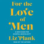 For the love of men : a new vision for mindful masculinity cover image cdn