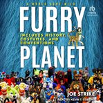Furry Planet : A World Gone Wild: Includes History, Costumes, and Conventions cover image cdn