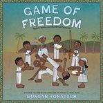 Game of Freedom : Mestre Bimba and the Art of Capoeira cover image cdn