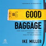Good Baggage : How Your Difficult Childhood Prepared You for Healthy Relationships cover image cdn