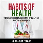HABITS OF HEALTH: THE ULTIMATE GUIDE TO cover image cdn